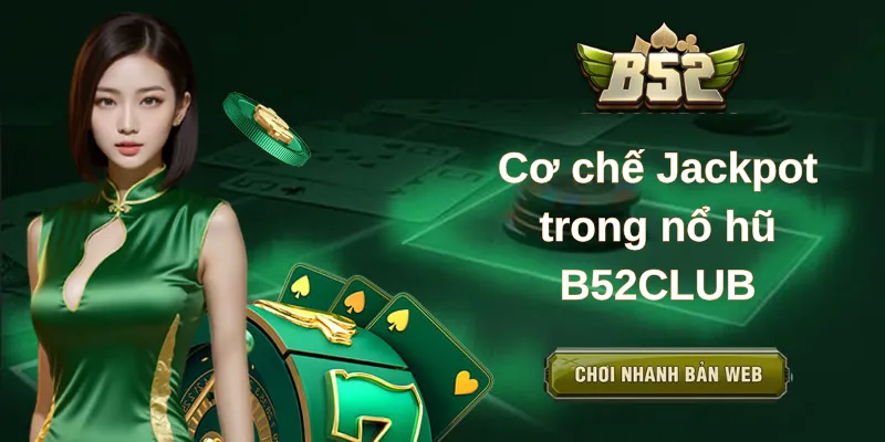 Nổ hũ đổi thưởng B52CLUB – Kho game quay hũ hiện đại với Jackpot lũy tiến cực lớn