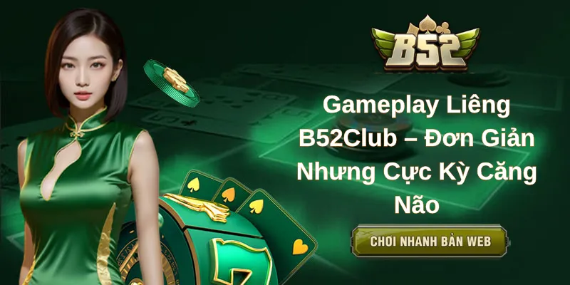 Gameplay Liêng B52Club – Đơn Giản Nhưng Cực Kỳ Căng Não
